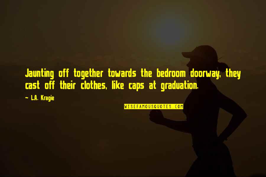Cast Off Quotes By L.A. Kragie: Jaunting off together towards the bedroom doorway, they