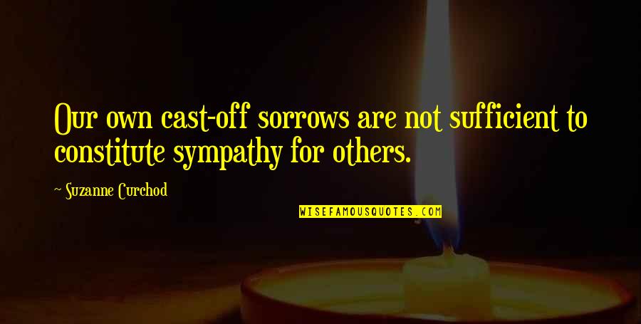 Cast Off Quotes By Suzanne Curchod: Our own cast-off sorrows are not sufficient to