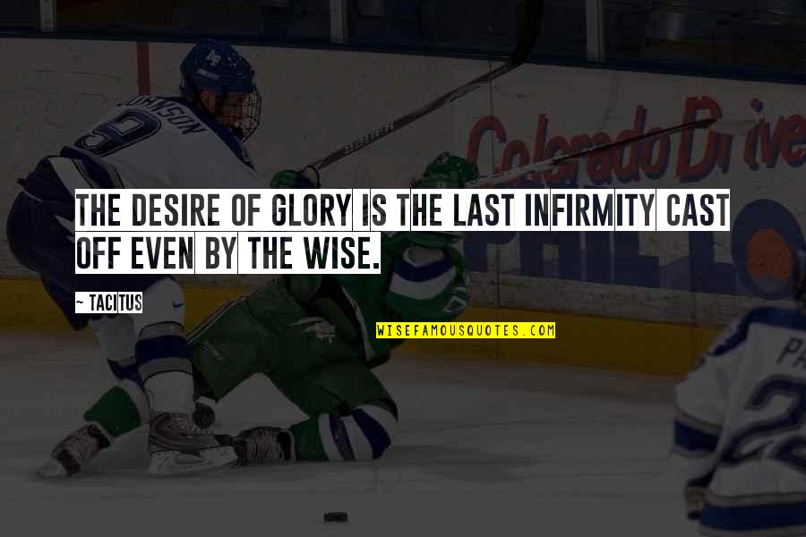 Cast Off Quotes By Tacitus: The desire of glory is the last infirmity