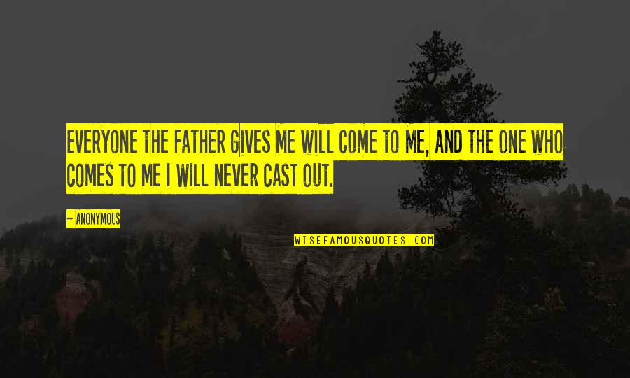 Cast Quotes By Anonymous: Everyone the Father gives Me will come to