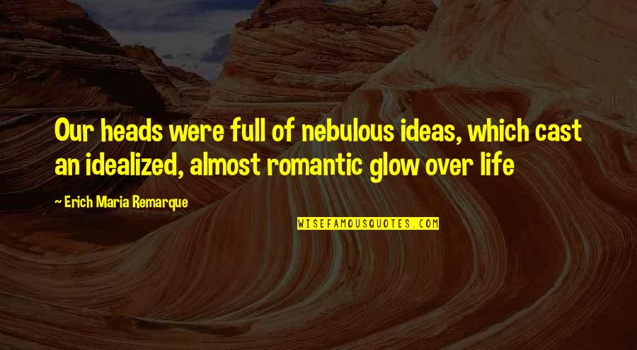 Cast Quotes By Erich Maria Remarque: Our heads were full of nebulous ideas, which