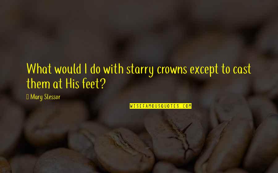 Cast Quotes By Mary Slessor: What would I do with starry crowns except