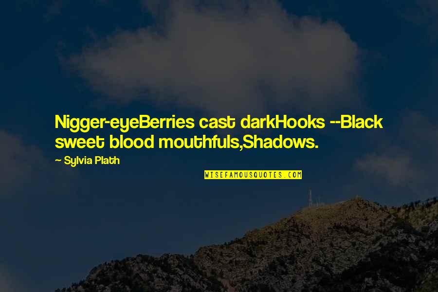 Cast Quotes By Sylvia Plath: Nigger-eyeBerries cast darkHooks --Black sweet blood mouthfuls,Shadows.