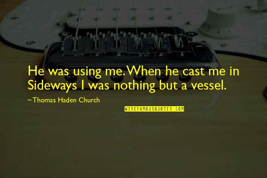 Cast Quotes By Thomas Haden Church: He was using me. When he cast me