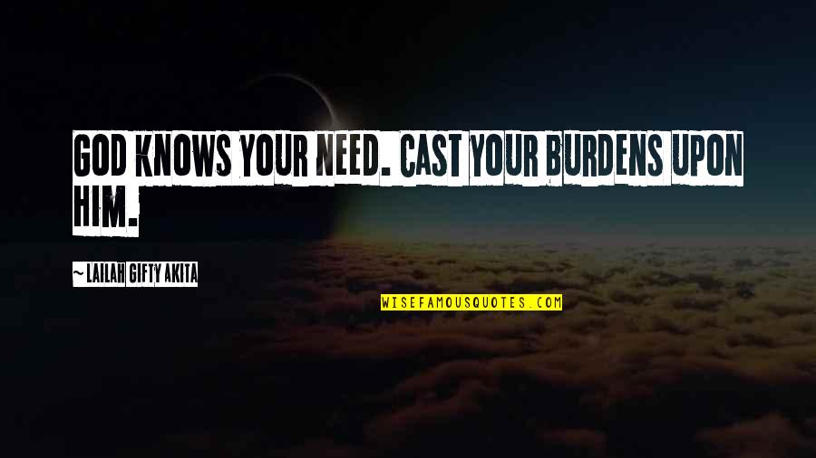Cast Your Burdens Quotes By Lailah Gifty Akita: God knows your need. Cast your burdens upon