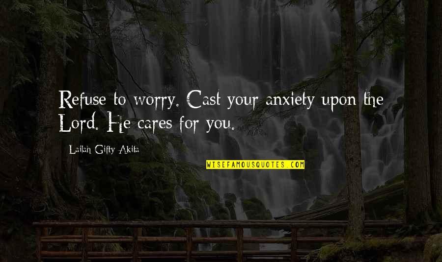 Cast Your Cares On The Lord Quotes By Lailah Gifty Akita: Refuse to worry. Cast your anxiety upon the