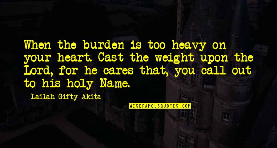 Cast Your Cares On The Lord Quotes By Lailah Gifty Akita: When the burden is too heavy on your