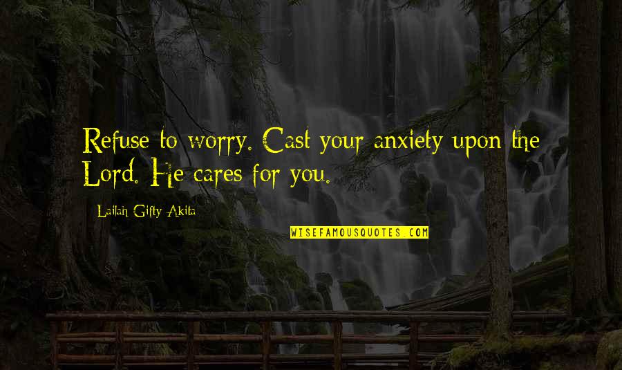 Cast Your Cares Quotes By Lailah Gifty Akita: Refuse to worry. Cast your anxiety upon the