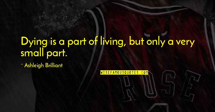 Cast Your Rod Quotes By Ashleigh Brilliant: Dying is a part of living, but only