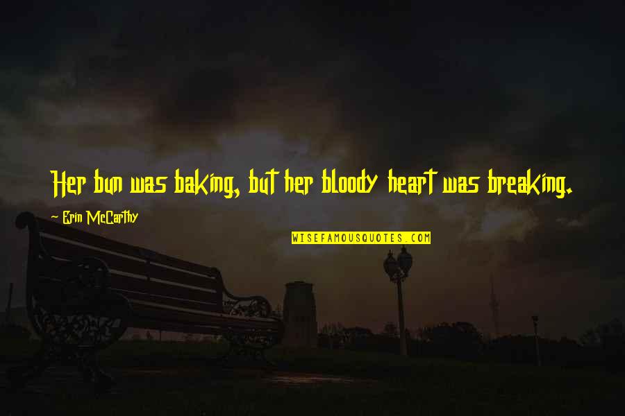 Castagnari Sander Quotes By Erin McCarthy: Her bun was baking, but her bloody heart Castagnari Sander Quotes By Erin McCarthy: Her bun was baking, but her bloody heart
