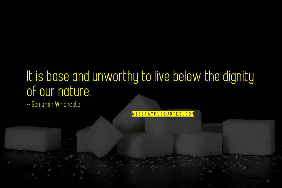 Castagneto In Vendita Quotes By Benjamin Whichcote: It is base and unworthy to live below Castagneto In Vendita Quotes By Benjamin Whichcote: It is base and unworthy to live below