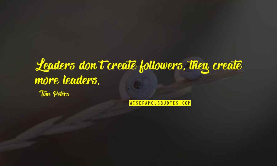 Castagneto In Vendita Quotes By Tom Peters: Leaders don't create followers, they create more leaders.