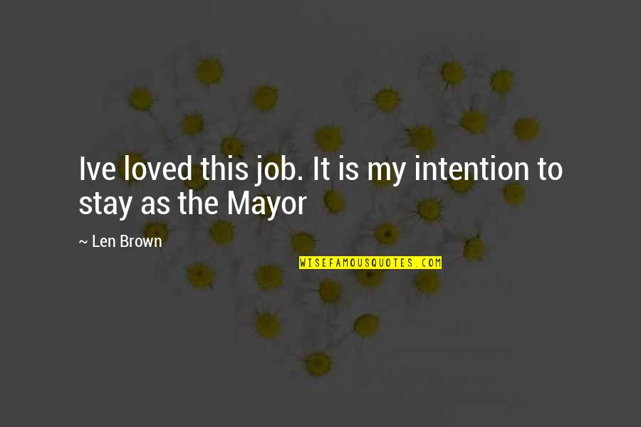 Castagnette Dessin Quotes By Len Brown: Ive loved this job. It is my intention
