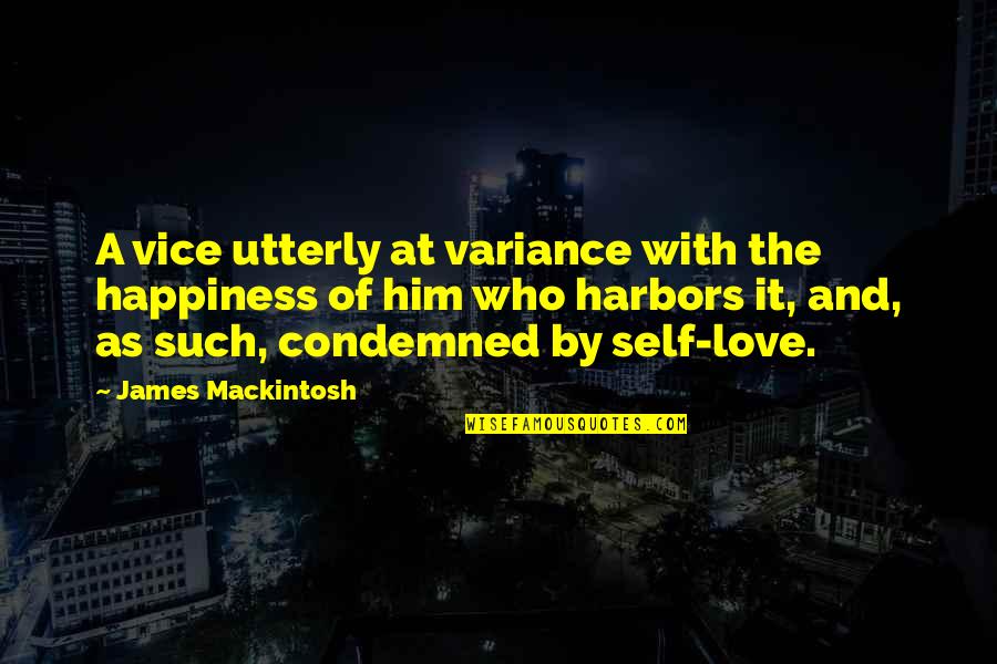 Castagnier 9 Quotes By James Mackintosh: A vice utterly at variance with the happiness