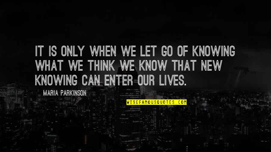 Castagnier Quotes By Maria Parkinson: It is only when we let go of Castagnier Quotes By Maria Parkinson: It is only when we let go of