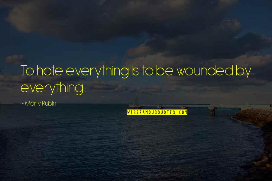 Castagnier Quotes By Marty Rubin: To hate everything is to be wounded by Castagnier Quotes By Marty Rubin: To hate everything is to be wounded by