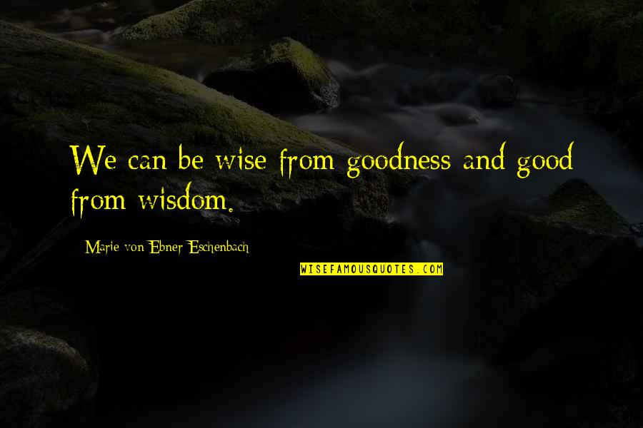 Castagnola Europe Quotes By Marie Von Ebner-Eschenbach: We can be wise from goodness and good Castagnola Europe Quotes By Marie Von Ebner-Eschenbach: We can be wise from goodness and good