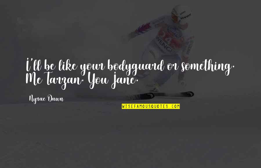 Castagnola Europe Quotes By Nyrae Dawn: I'll be like your bodyguard or something. Me