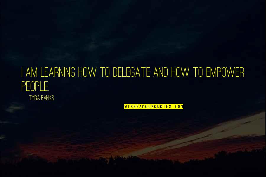 Castagnola Europe Quotes By Tyra Banks: I am learning how to delegate and how