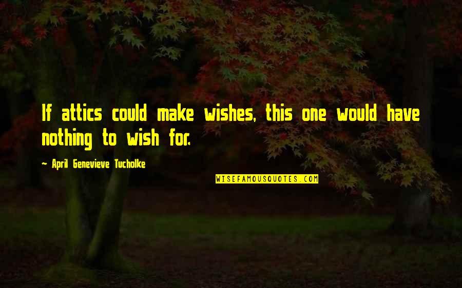 Castagnolas Fresh Quotes By April Genevieve Tucholke: If attics could make wishes, this one would