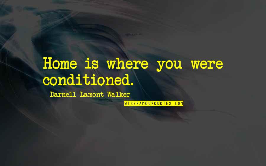 Castagnolas Fresh Quotes By Darnell Lamont Walker: Home is where you were conditioned.
