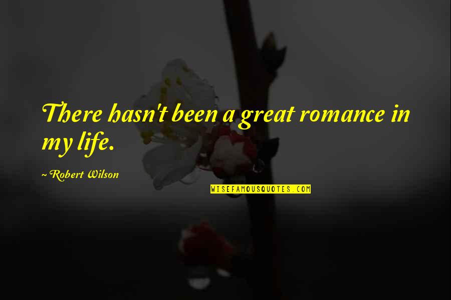 Castagnolas San Francisco Quotes By Robert Wilson: There hasn't been a great romance in my Castagnolas San Francisco Quotes By Robert Wilson: There hasn't been a great romance in my