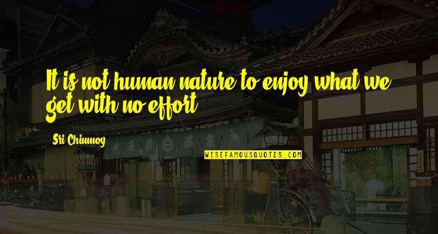 Castagnoli Naperville Quotes By Sri Chinmoy: It is not human nature to enjoy what