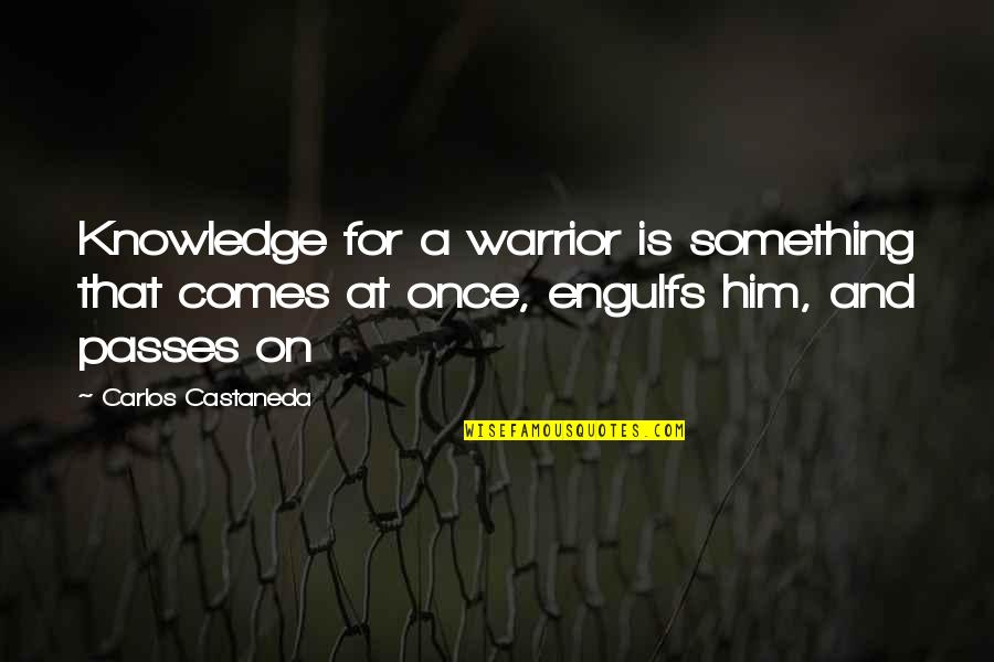 Castaneda Carlos Quotes By Carlos Castaneda: Knowledge for a warrior is something that comes