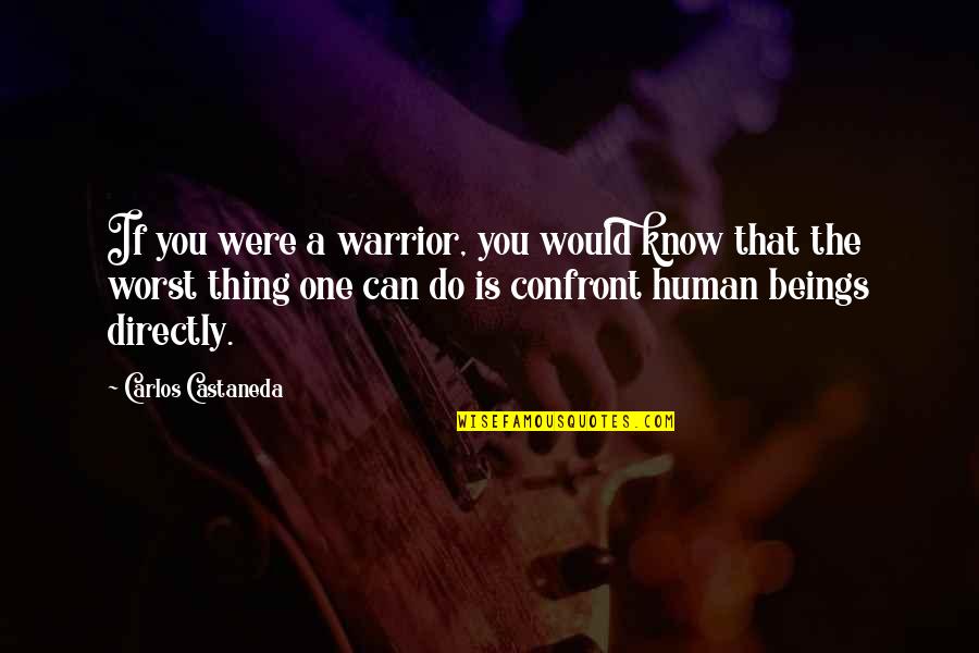 Castaneda Carlos Quotes By Carlos Castaneda: If you were a warrior, you would know