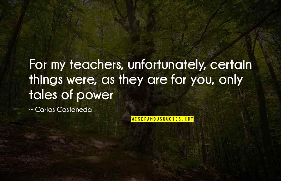 Castaneda Carlos Quotes By Carlos Castaneda: For my teachers, unfortunately, certain things were, as