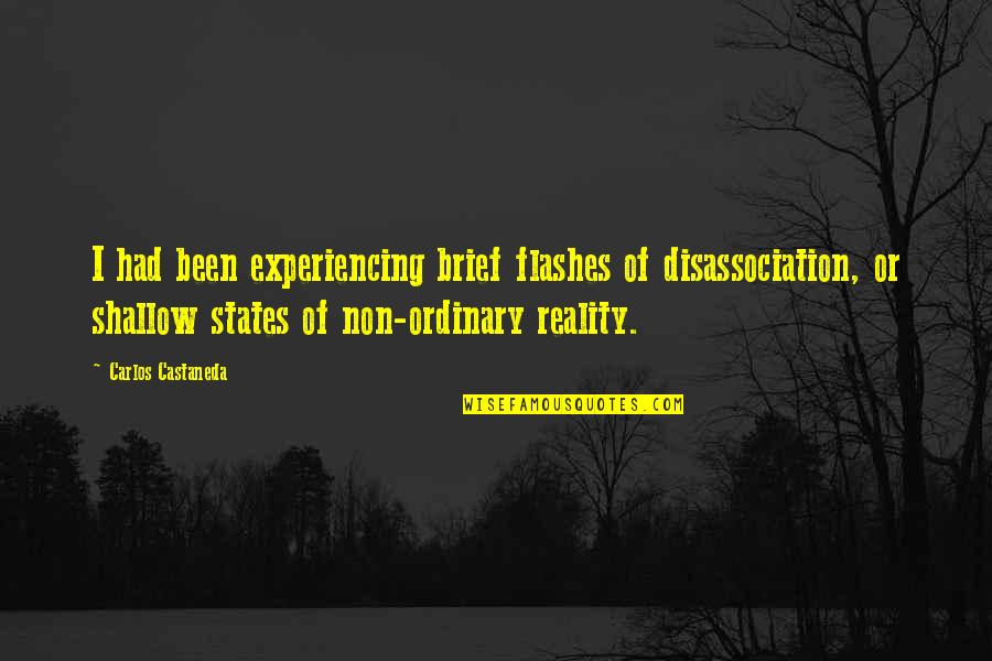 Castaneda Carlos Quotes By Carlos Castaneda: I had been experiencing brief flashes of disassociation,