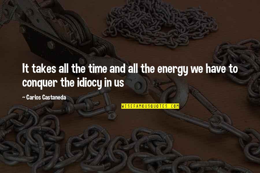 Castaneda's Quotes By Carlos Castaneda: It takes all the time and all the Castaneda's Quotes By Carlos Castaneda: It takes all the time and all the