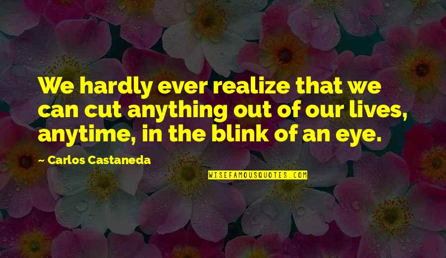 Castaneda's Quotes By Carlos Castaneda: We hardly ever realize that we can cut