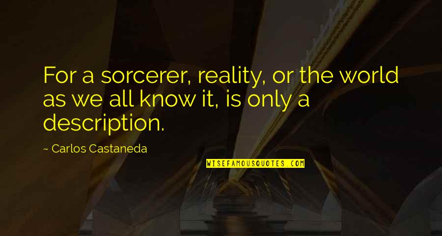 Castaneda's Quotes By Carlos Castaneda: For a sorcerer, reality, or the world as