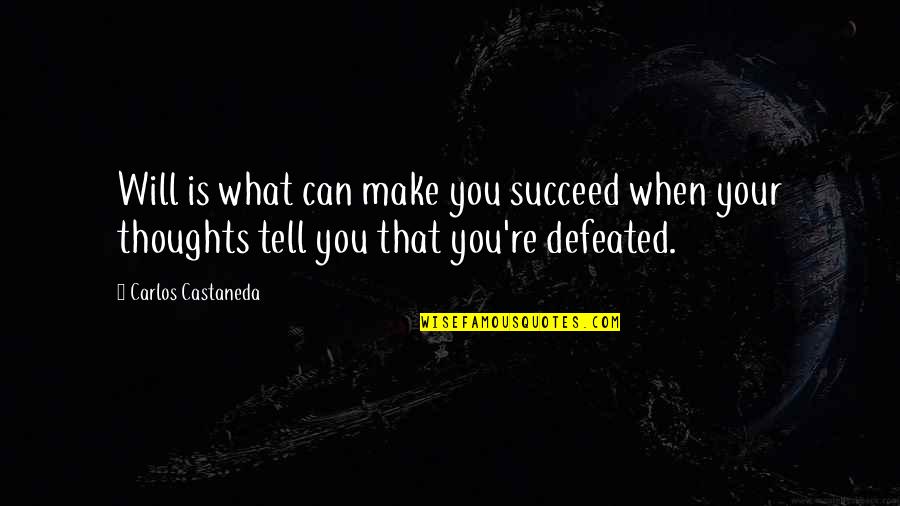 Castaneda's Quotes By Carlos Castaneda: Will is what can make you succeed when