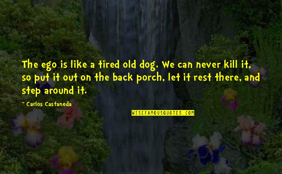 Castaneda's Quotes By Carlos Castaneda: The ego is like a tired old dog.