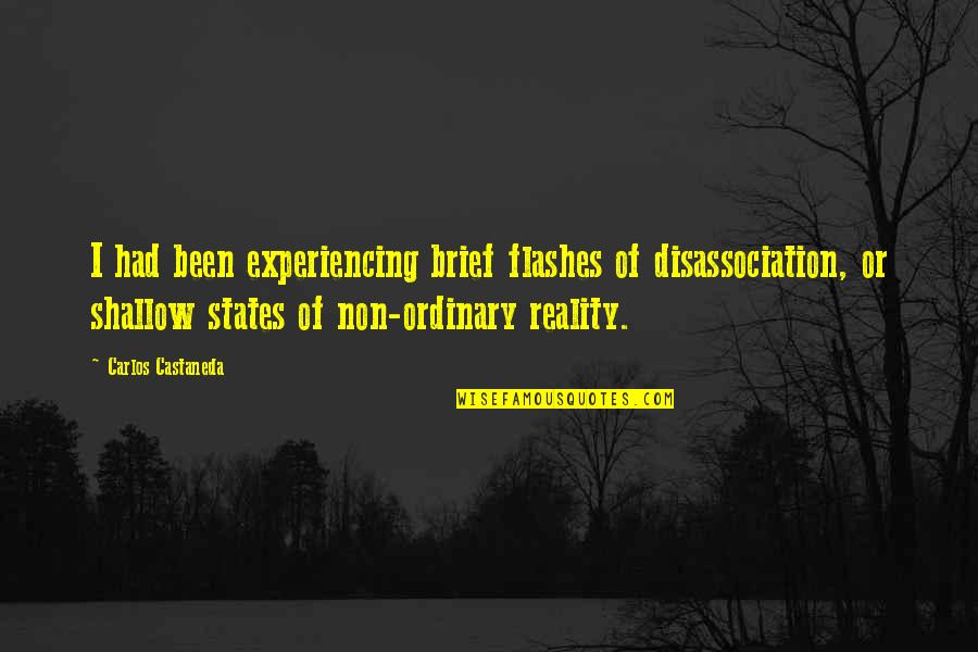Castaneda's Quotes By Carlos Castaneda: I had been experiencing brief flashes of disassociation,