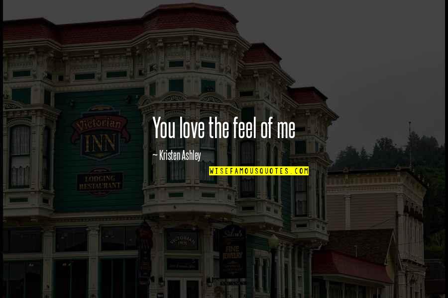 Castanedas Restaurant Quotes By Kristen Ashley: You love the feel of me