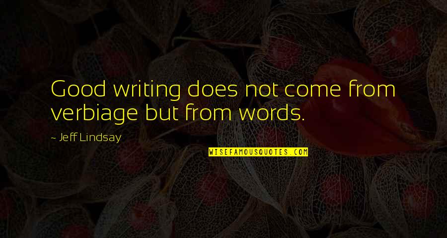 Castanets Quotes By Jeff Lindsay: Good writing does not come from verbiage but