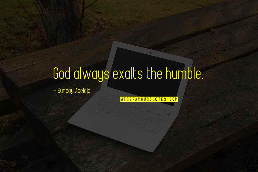 Castanets Sound Quotes By Sunday Adelaja: God always exalts the humble. Castanets Sound Quotes By Sunday Adelaja: God always exalts the humble.