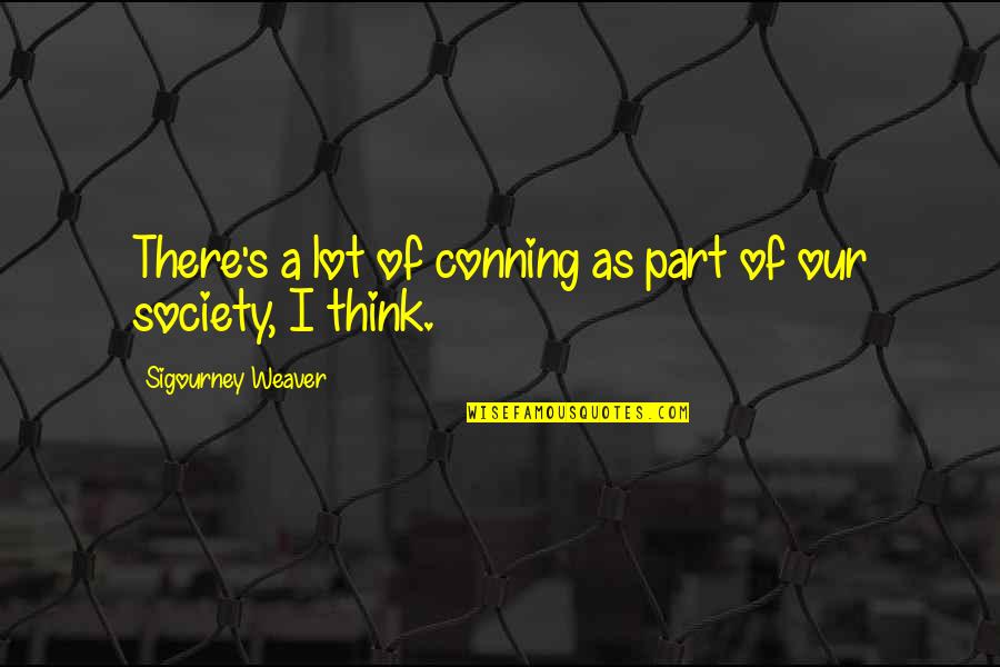 Castanhal Carros Quotes By Sigourney Weaver: There's a lot of conning as part of