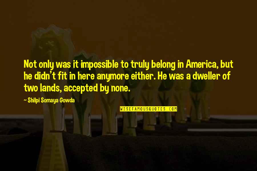 Castanhal Empregos Quotes By Shilpi Somaya Gowda: Not only was it impossible to truly belong Castanhal Empregos Quotes By Shilpi Somaya Gowda: Not only was it impossible to truly belong