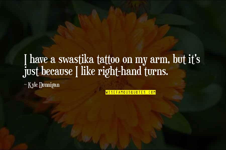 Castanhas Desenho Quotes By Kyle Dunnigan: I have a swastika tattoo on my arm,