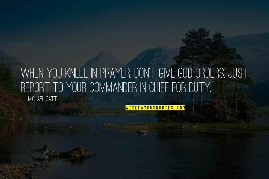 Castanho Avermelhado Quotes By Michael Catt: When you kneel in prayer, don't give God