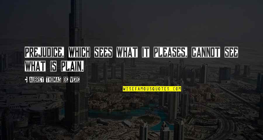 Castania Nuts Quotes By Aubrey Thomas De Vere: Prejudice, which sees what it pleases, cannot see Castania Nuts Quotes By Aubrey Thomas De Vere: Prejudice, which sees what it pleases, cannot see