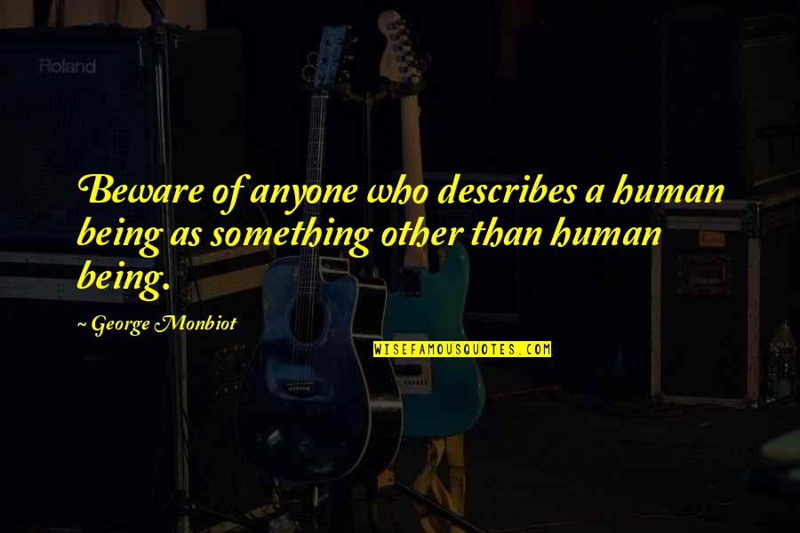 Castania Nuts Quotes By George Monbiot: Beware of anyone who describes a human being