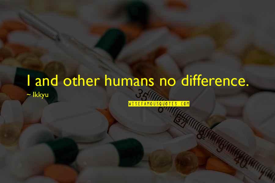 Castanics Quotes By Ikkyu: I and other humans no difference.