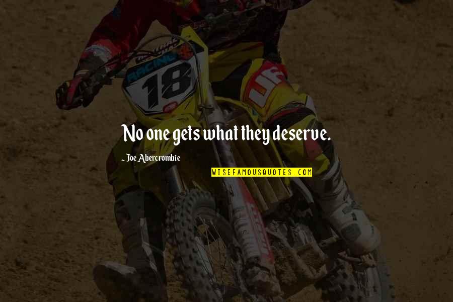 Castanier Gallery Quotes By Joe Abercrombie: No one gets what they deserve. Castanier Gallery Quotes By Joe Abercrombie: No one gets what they deserve.
