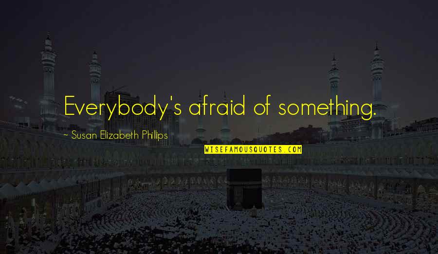 Castanon Origin Quotes By Susan Elizabeth Phillips: Everybody's afraid of something. Castanon Origin Quotes By Susan Elizabeth Phillips: Everybody's afraid of something.