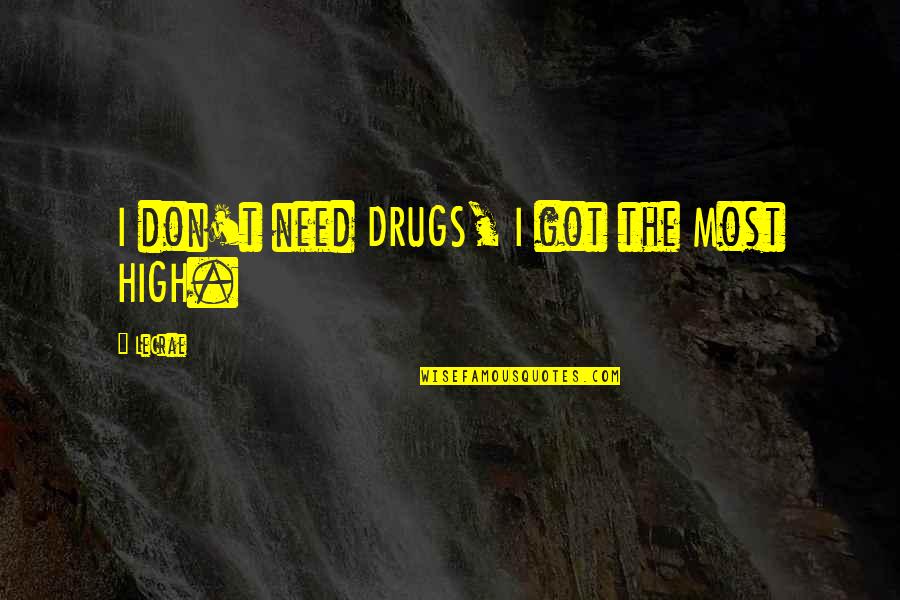 Castanon Photography Quotes By LeCrae: I don't need DRUGS, I got the Most